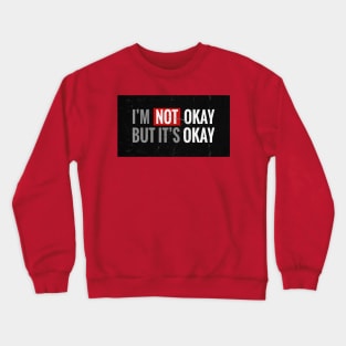 IM NOT OKAY BUT ITS OKAY Crewneck Sweatshirt